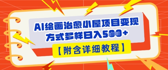 AI绘画治愈小屋项目，变现方式多样，小白也能操作(附详细教程)-乐创同聚