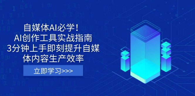 （14156期）自媒体AI必学！AI创作工具实战指南，3分钟上手即刻提升自媒体内容生产效率-乐创同聚