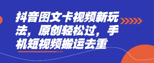 抖音图文卡视频新玩法，原创轻松过，手机短视频搬运去重-乐创同聚
