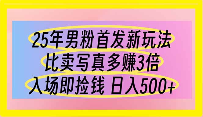 （14219期）25年男粉首发新玩法 比卖写真赚的更多 入场即捡钱 日入500-乐创同聚