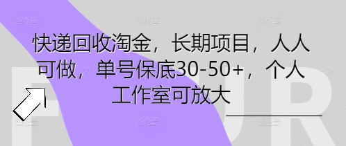 快递回收淘金，长期项目，人人可做，单号保底30-50+，个人工作室可放大-乐创同聚