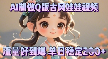 利用AI制做Q版古风娃娃视频，只需三步新手也能做出流量好到爆-乐创同聚