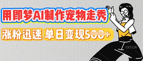 用即梦AI制作宠物走秀，涨粉迅速，单日变现5张-乐创同聚