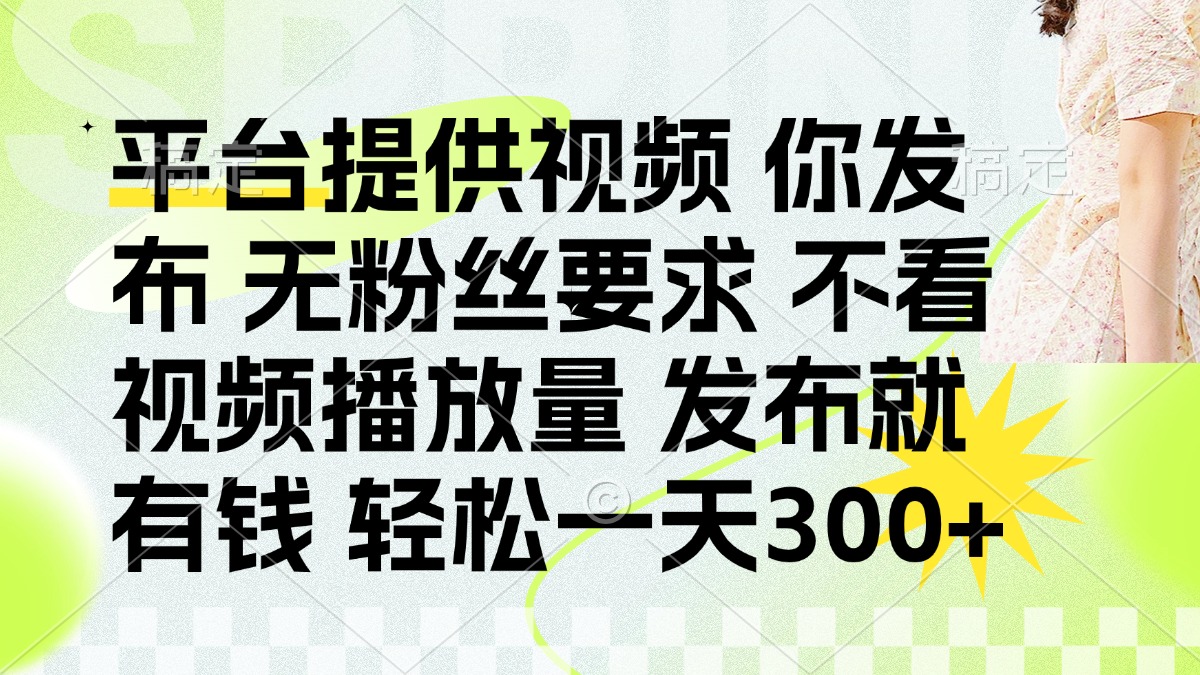 （14224期）发布平台提供视频就有钱 无粉丝要求 不看视频播放量 发布就有钱 一天300+-乐创同聚