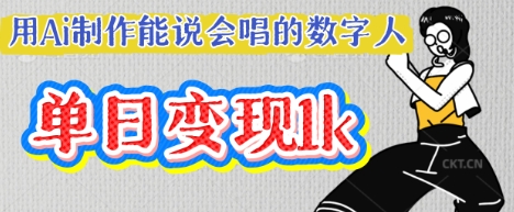 用Ai制作能说会唱的数字人，单个视频点赞过W，单日变现多张-乐创同聚