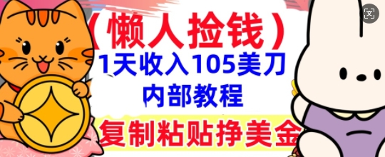 复制粘贴挣美刀，1天收入105刀，小白专属，0门槛， 懒人捡钱，被动收入-乐创同聚