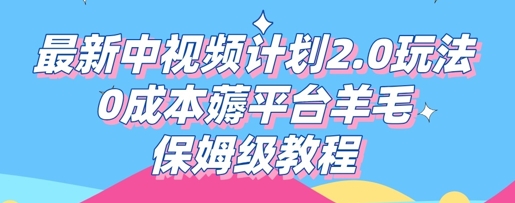 最新中视频计划2.0玩法，0成本薅平台羊毛，保姆级教程-乐创同聚