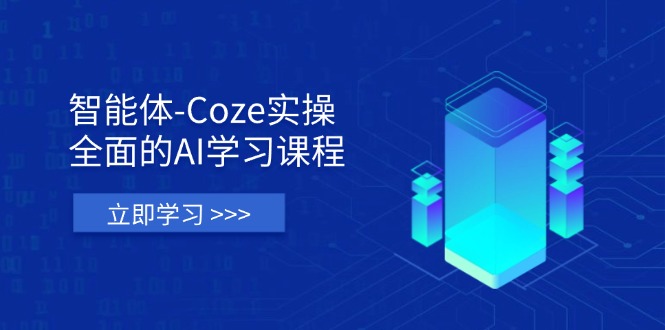 （14327期）智能体-Coze实操：全面的AI学习课程，涵盖从理论基础到实战应用的全过程-乐创同聚