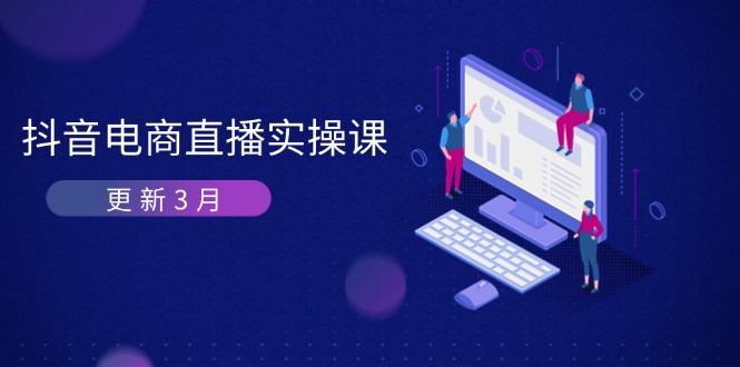 （14253期）抖音电商直播实操课-更新3月 深度剖析算法机制 快速提升直播GMV与带货变现-乐创同聚