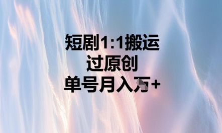 短剧1比1搬运过原创，单号月入W+-乐创同聚