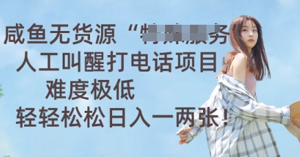 咸鱼无货源人工叫醒打电话项目，难度极低， 轻轻松松日入一两张-乐创同聚