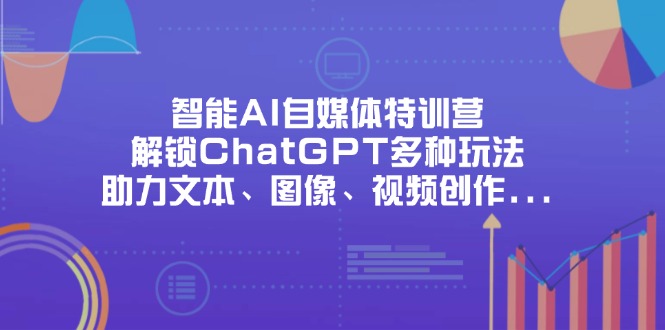 （14245期）智能AI自媒体特训营，解锁ChatGPT多种玩法，助力文本、图像、视频创作…-乐创同聚