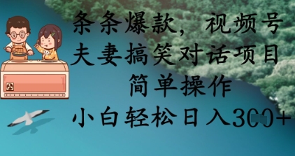 条条爆款，视频号夫妻搞笑对话项目，简单操作，小白轻松日入3张+-乐创同聚