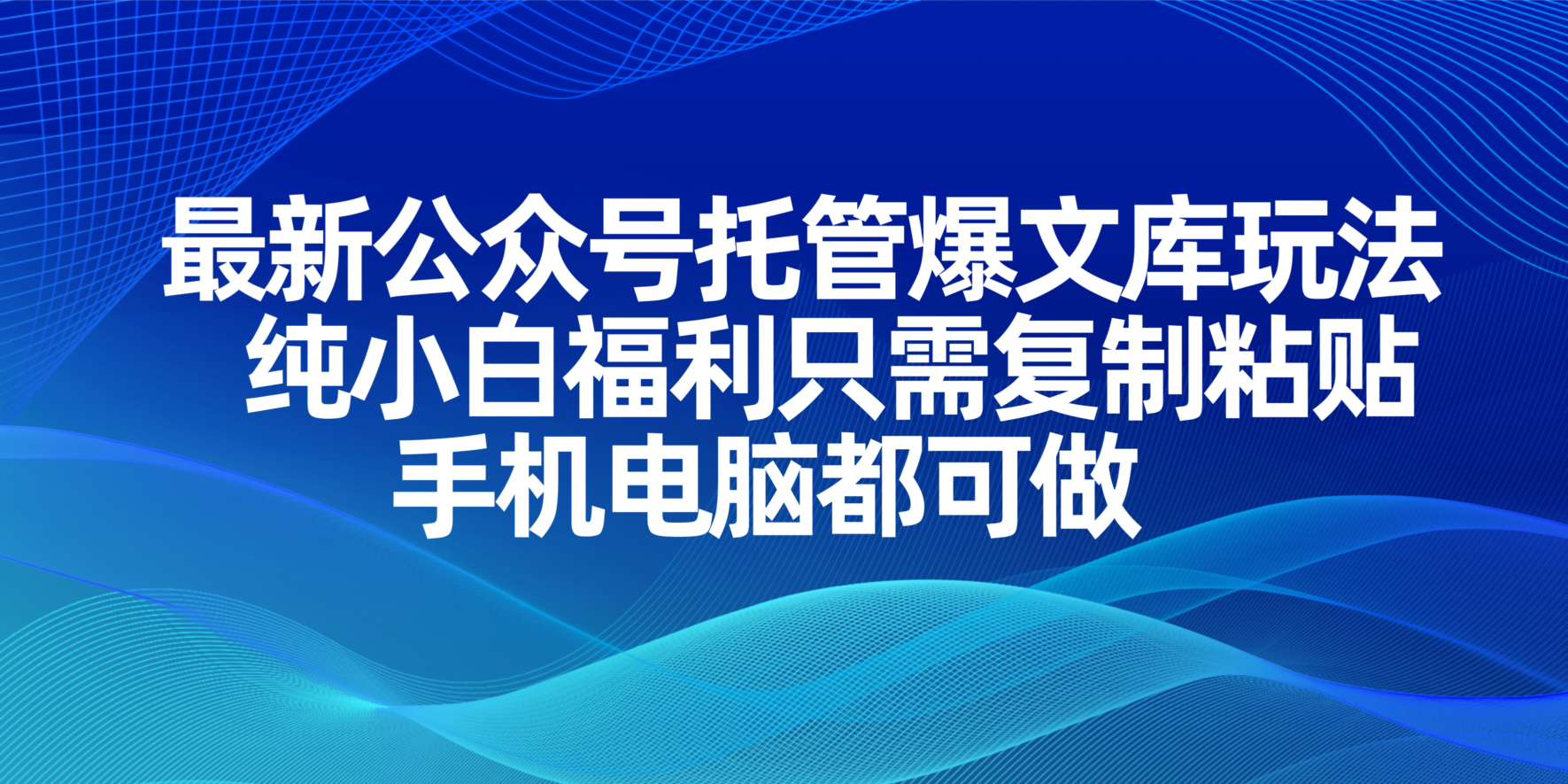 （14235期）最新公众号托管爆文库玩法，纯小白福利只需复制粘贴，手机电脑都可做-乐创同聚