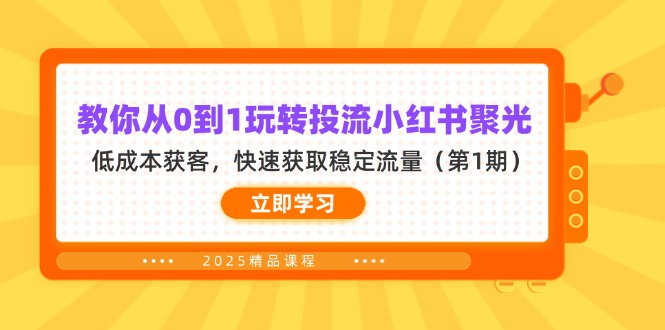 （14260期）教你从0到1玩转投流小红书聚光，低成本获客，快速获取稳定流量（第1期）-乐创同聚