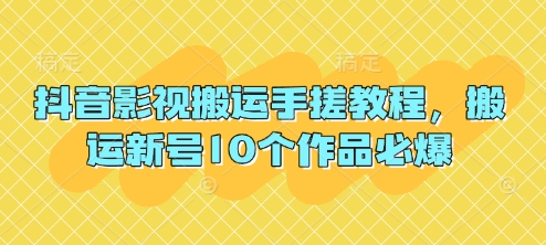 抖音影视搬运手搓教程，搬运新号10个作品必爆-乐创同聚