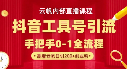【云帆内部直播课】抖音工具号引流玩法，单号单日引300+精准创业粉-乐创同聚