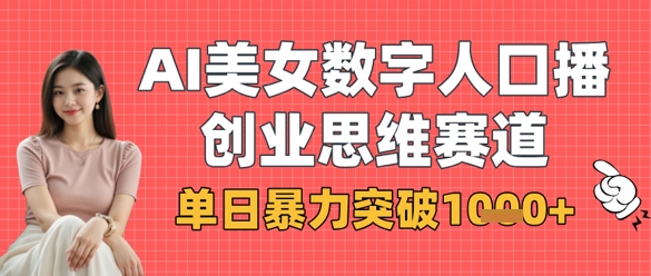 AI美女数字人口播商业思维赛道，单日暴力突破1k+-乐创同聚