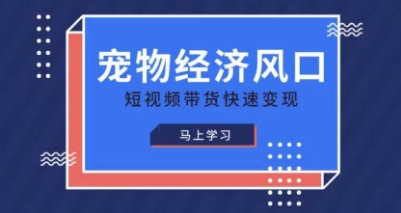 宠物赛道快速变现精品课，宠物经济风口，短视频带货快速变现-乐创同聚