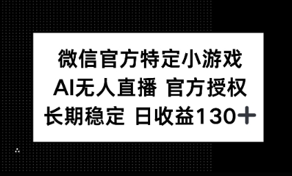 视频号特定小游戏任务，AI无人直播官方授权不封号，长期稳定 日收益100+-乐创同聚
