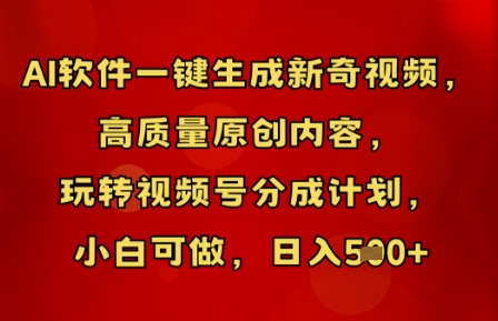 AI软件一键生成新奇视频，高质量原创内容，玩转视频号分成计划，小白可做，日入5张-乐创同聚