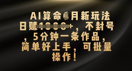 AI算命4月新玩法，日入数张，不封号，5分钟一条作品，简单好上手，可批量操作-乐创同聚
