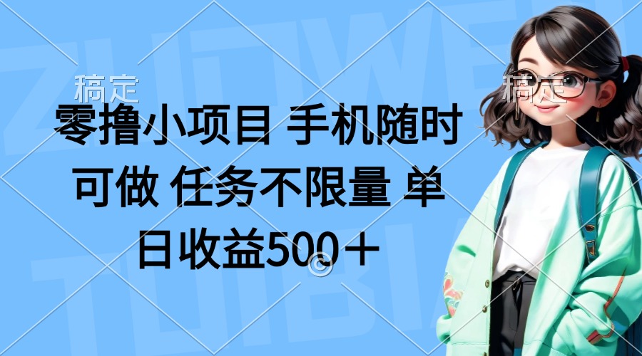 （14293期）零撸小项目 手机随时可做 任务不限量 单日收益500＋-乐创同聚