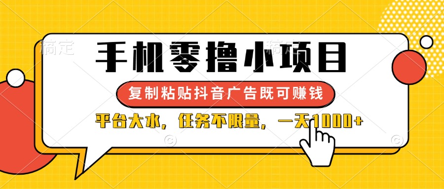 （14254期）手机零撸小项目，复制粘贴抖音广告即可赚钱，平台大水，任务不限量，一…-乐创同聚