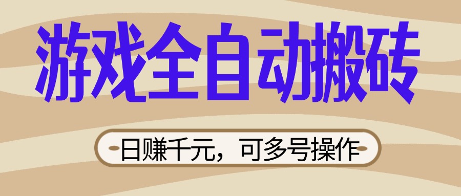 （14150期）游戏全自动搬砖，日赚千元，可多号操作，新手小白宝妈躺赚-乐创同聚