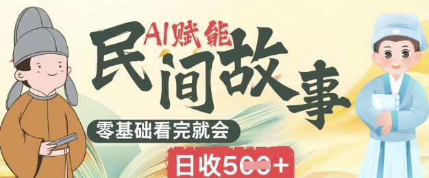 AI赋能民间故事赛道零基础看完就会上手简单日收5张-乐创同聚
