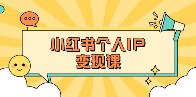 （14172期）小红书个人变现课：精准人设定位+爆款选题拆解，教你打造百万流量账号秘籍-乐创同聚